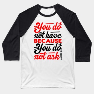 You do not have because you do not ask - James 4:2 Baseball T-Shirt